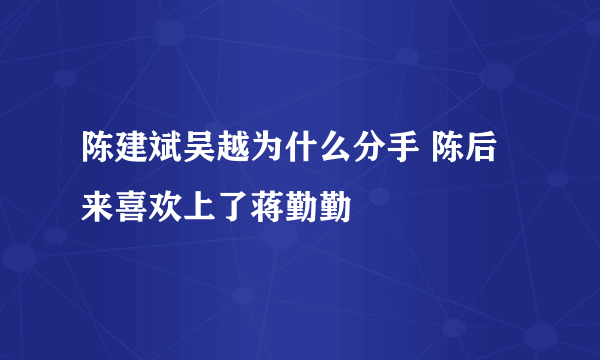 陈建斌吴越为什么分手 陈后来喜欢上了蒋勤勤