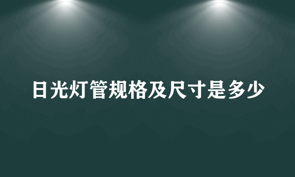 日光灯管规格及尺寸是多少