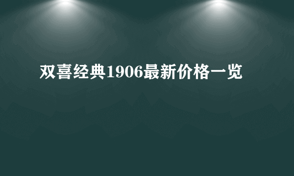 双喜经典1906最新价格一览