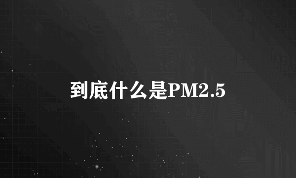 到底什么是PM2.5