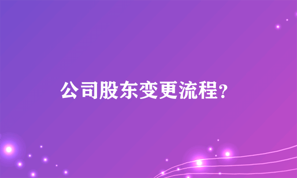 公司股东变更流程？