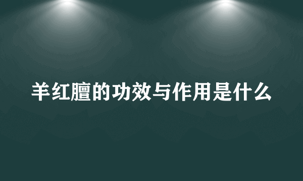 羊红膻的功效与作用是什么