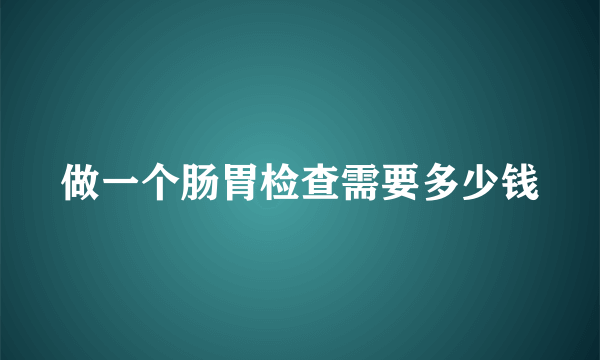 做一个肠胃检查需要多少钱