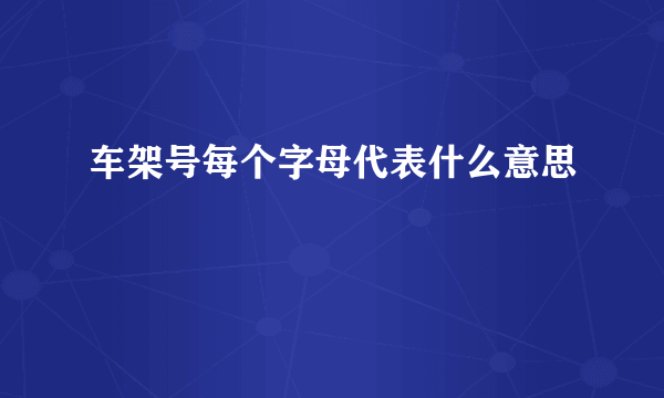 车架号每个字母代表什么意思