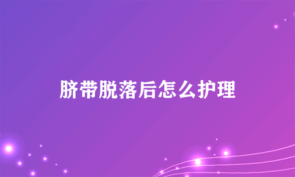 脐带脱落后怎么护理