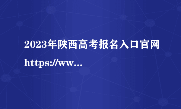 2023年陕西高考报名入口官网https://www.sneac.com