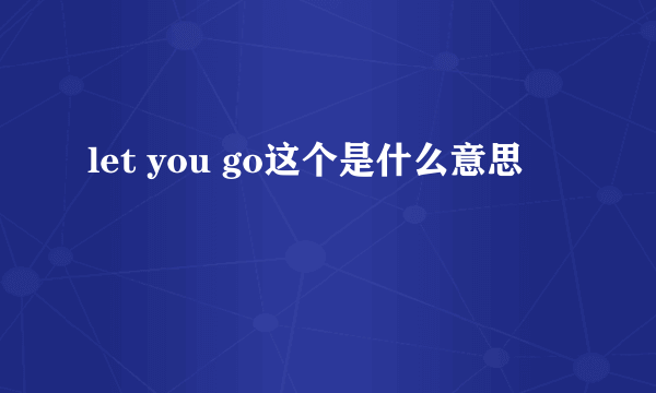 let you go这个是什么意思