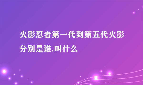 火影忍者第一代到第五代火影分别是谁.叫什么