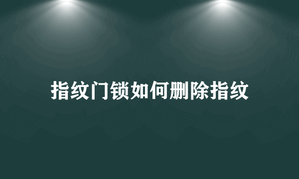 指纹门锁如何删除指纹