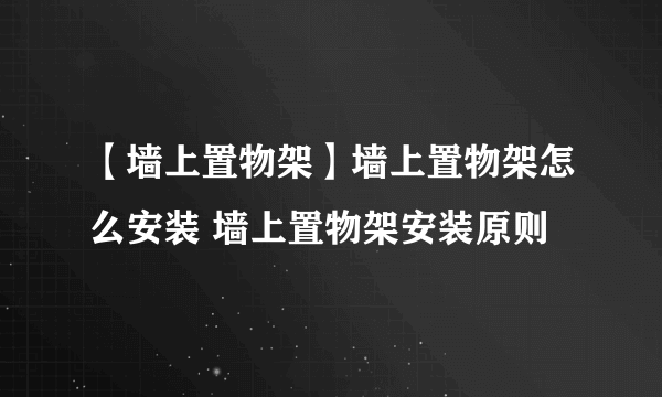 【墙上置物架】墙上置物架怎么安装 墙上置物架安装原则