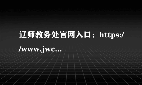 辽师教务处官网入口：https://www.jwc.lnnu.edu.cn/