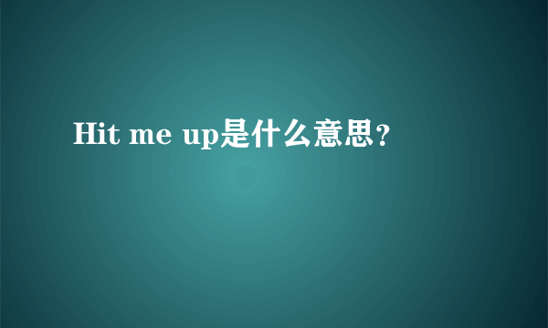 Hit me up是什么意思？