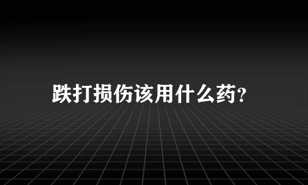 跌打损伤该用什么药？