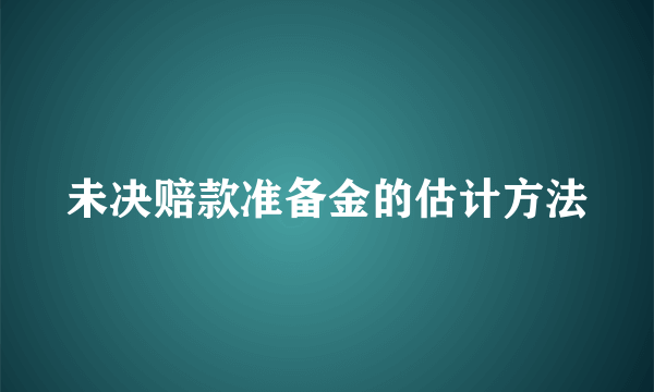 未决赔款准备金的估计方法