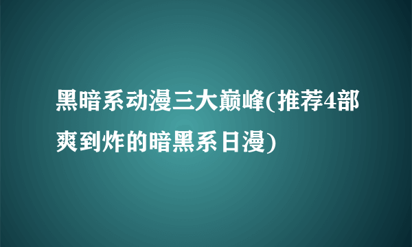 黑暗系动漫三大巅峰(推荐4部爽到炸的暗黑系日漫)