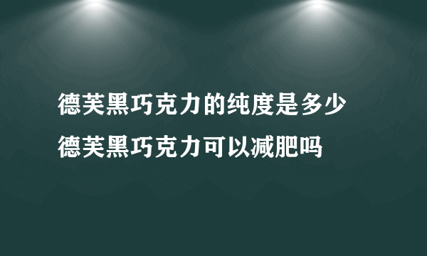 德芙黑巧克力的纯度是多少 德芙黑巧克力可以减肥吗