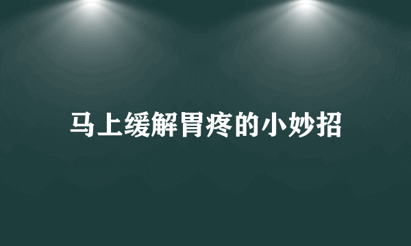 马上缓解胃疼的小妙招