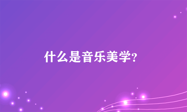 什么是音乐美学？