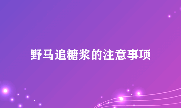 野马追糖浆的注意事项