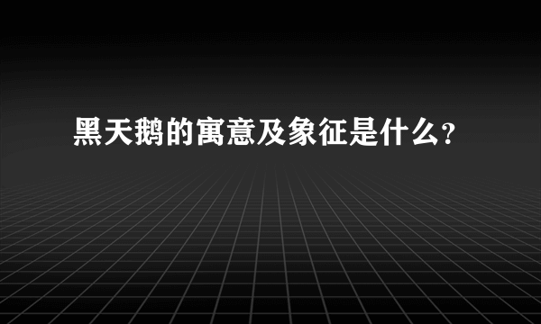 黑天鹅的寓意及象征是什么？