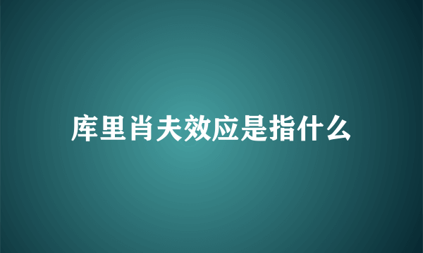 库里肖夫效应是指什么