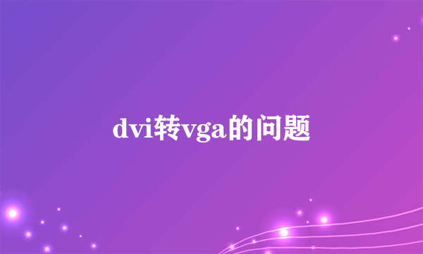 dvi转vga的问题