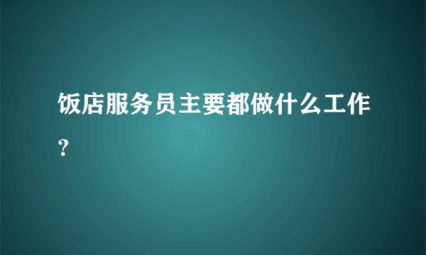 饭店服务员主要都做什么工作？