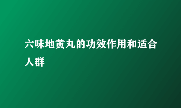 六味地黄丸的功效作用和适合人群