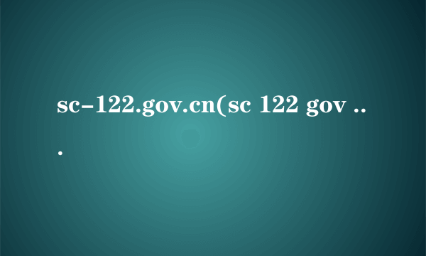 sc-122.gov.cn(sc 122 gov cn官网)