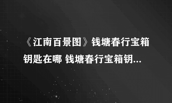 《江南百景图》钱塘春行宝箱钥匙在哪 钱塘春行宝箱钥匙位置分布