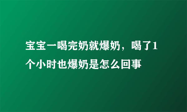 宝宝一喝完奶就爆奶，喝了1个小时也爆奶是怎么回事