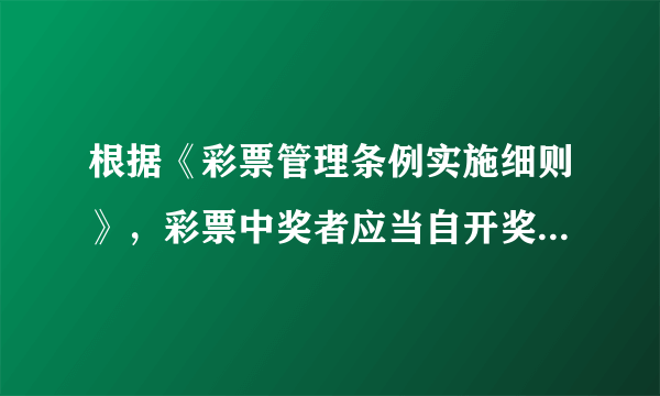 根据《彩票管理条例实施细则》，彩票中奖者应当自开奖之日起60个内兑奖