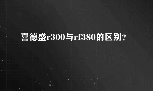 喜德盛r300与rf380的区别？