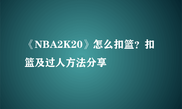 《NBA2K20》怎么扣篮？扣篮及过人方法分享