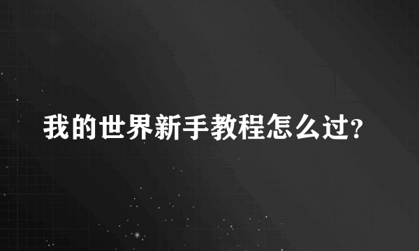 我的世界新手教程怎么过？