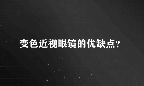 变色近视眼镜的优缺点？