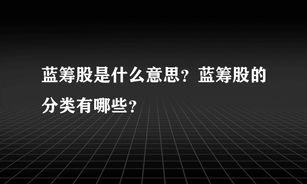 蓝筹股是什么意思？蓝筹股的分类有哪些？