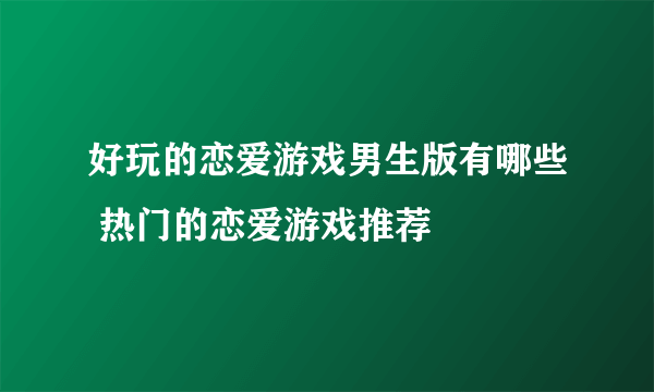 好玩的恋爱游戏男生版有哪些 热门的恋爱游戏推荐