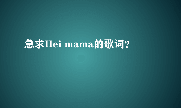 急求Hei mama的歌词？