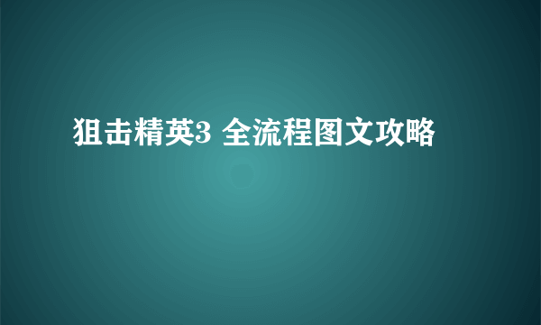 狙击精英3 全流程图文攻略