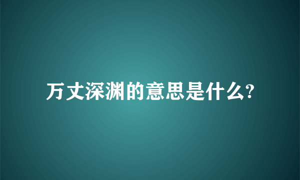 万丈深渊的意思是什么?