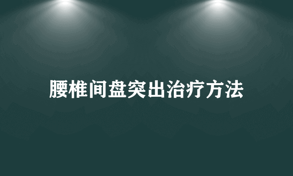 腰椎间盘突出治疗方法