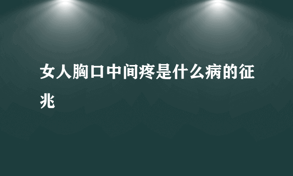 女人胸口中间疼是什么病的征兆