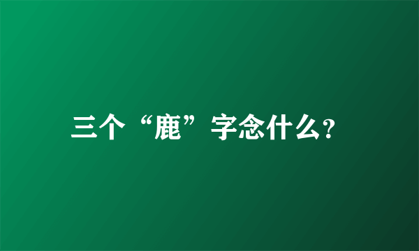 三个“鹿”字念什么？