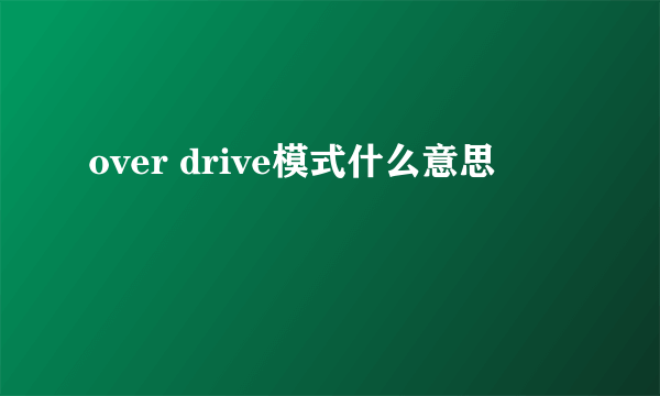 over drive模式什么意思