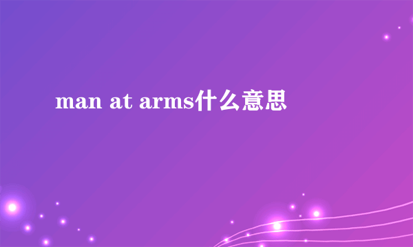 man at arms什么意思