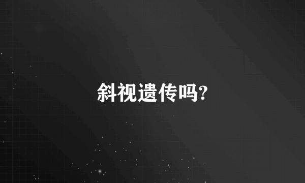 斜视遗传吗?