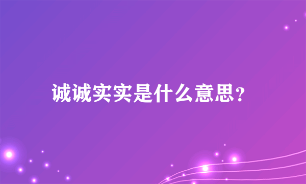 诚诚实实是什么意思？