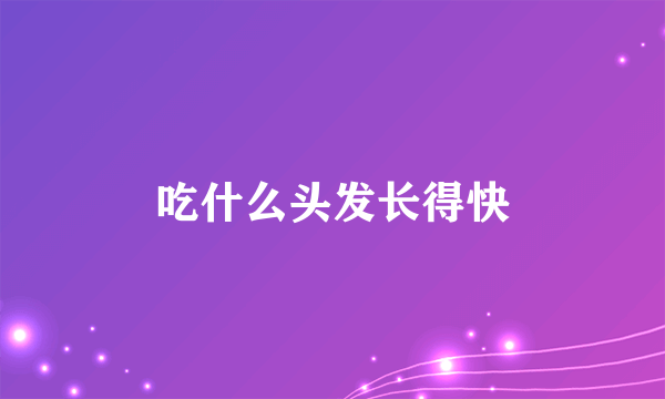 吃什么头发长得快