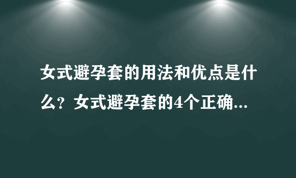 女式避孕套的用法和优点是什么？女式避孕套的4个正确使用方法